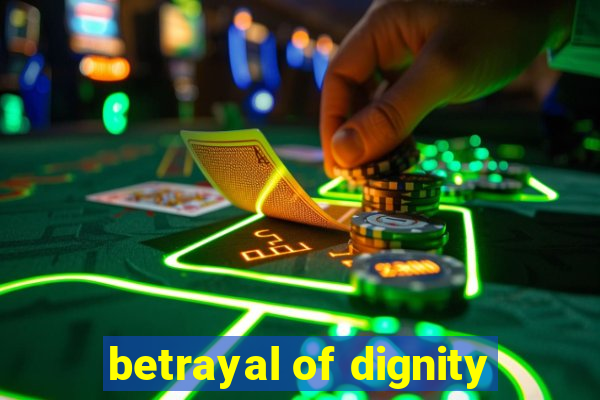 betrayal of dignity